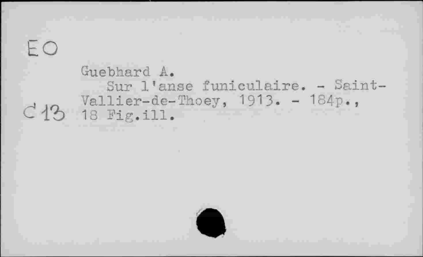 ﻿LO
Guebhard A.
Sur l’anse funiculaire. - Saint Vallier-de-Thoey, I9I3. - 184p., C T O 18 Fig.ill.